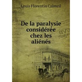 

Книга De la paralysie considérée chez les aliénés. Louis Florentin Calmeil