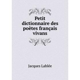 

Книга Petit dictionnaire des poètes français vivans. Jacques Lablée