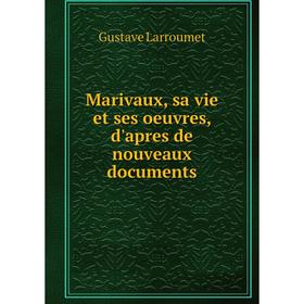 

Книга Marivaux, sa vie et ses oeuvres, d'apres de nouveaux documents