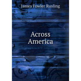 

Книга Across America. James Fowler Rusling