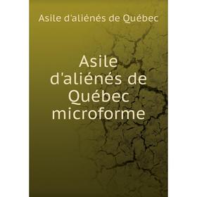 

Книга Asile d'aliénés de Québec microforme. Asile d'aliénés de Québec