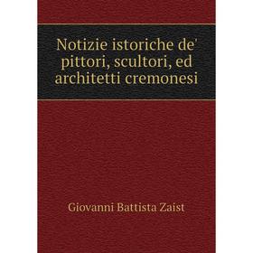 

Книга Notizie istoriche de' pittori, scultori, ed architetti cremonesi