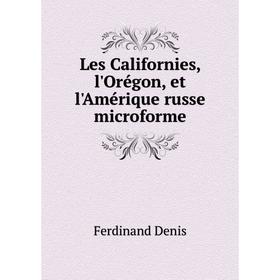 

Книга Les Californies, l'Orégon, et l'Amérique russe microforme
