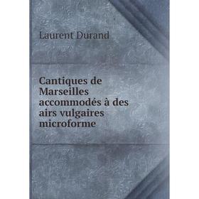 

Книга Cantiques de Marseilles accommodés à des airs vulgaires microforme. Laurent Durand