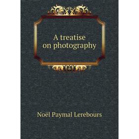 

Книга A treatise on photography. Noël Paymal Lerebours