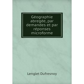 

Книга Géographie abregée, par demandes et par réponses microforme. Lenglet Dufresnoy