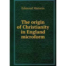 

Книга The origin of Christianity in England microform. Edmund Maturin