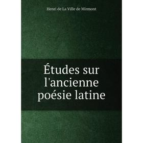 

Книга Études sur l'ancienne poésie latine. Henri de La Ville de Mirmont