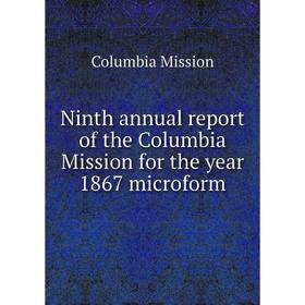 

Книга Ninth annual report of the Columbia Mission for the year 1867 microform