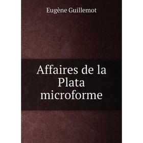 

Книга Affaires de la Plata microforme. Eugène Guillemot
