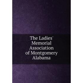 

Книга The Ladies' Memorial Association of Montgomery Alabama. Marielou Armstrong Cory