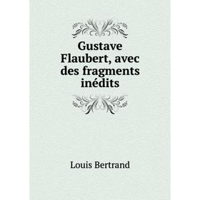 

Книга Gustave Flaubert, avec des fragments inédits. Louis Bertrand