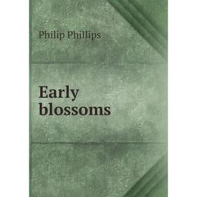 

Книга Early blossoms. Philip Phillips