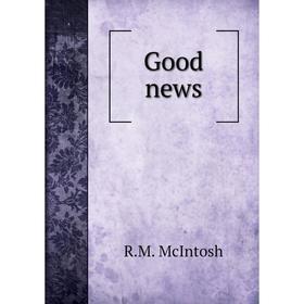 

Книга Good news. R.M. McIntosh