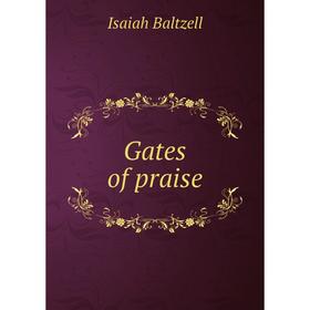 

Книга Gates of praise. Isaiah Baltzell