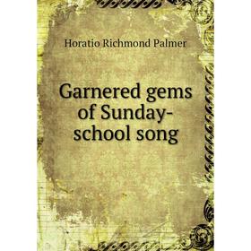 

Книга Garnered gems of Sunday-school song. Horatio Richmond Palmer