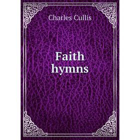 

Книга Faith hymns. Charles Cullis