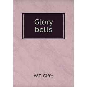 

Книга Glory bells. W.T. Giffe
