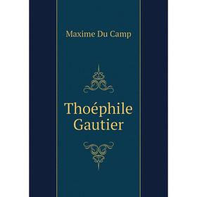 

Книга Thoéphile Gautier. Maxime Du Camp