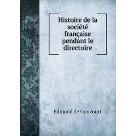 

Книга Histoire de la société française pendant le directoire. Edmond de Goncourt