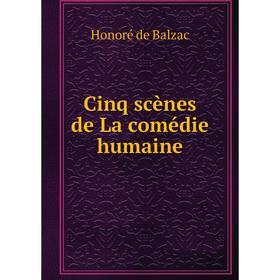 

Книга Cinq scènes de La comédie humaine. Honoré de Balzac