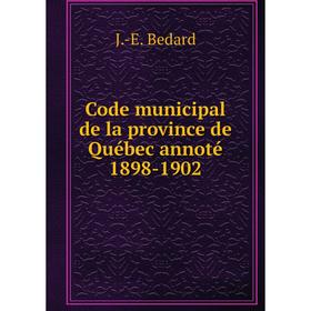 

Книга Code municipal de la province de Québec annoté 1898-1902. J.-E. Bedard