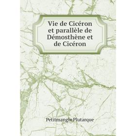 

Книга Vie de Cicéron et parallèle de Démosthène et de Cicéron. Petitmangin Plutarque