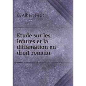 

Книга Etude sur les injures et la diffamation en droit romain. G. Albert Petit