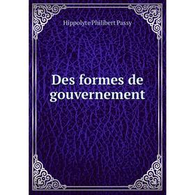 

Книга Des formes de gouvernement. Hippolyte Philibert Passy
