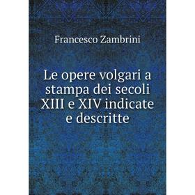 

Книга Le opere volgari a stampa dei secoli XIII e XIV indicate e descritte