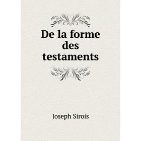 

Книга De la forme des testaments. Joseph Sirois