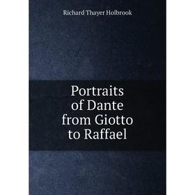 

Книга Portraits of Dante from Giotto to Raffael. Richard Thayer Holbrook