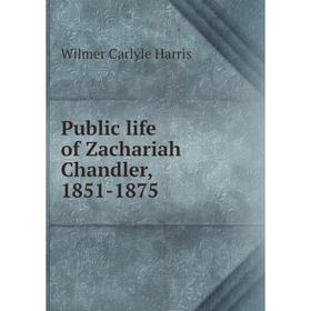 

Книга Public life of Zachariah Chandler, 1851-1875. Wilmer Carlyle Harris