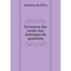 

Книга Sermoens das tardes das domingas da quaresma. Antonio da Silva