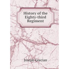 

Книга History of the Eighty-third Regiment. Joseph Grecian
