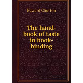 

Книга The hand-book of taste in book-binding. Edward Churton