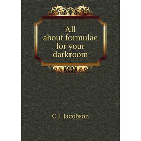 

Книга All about formulae for your darkroom. C.I. Jacobson
