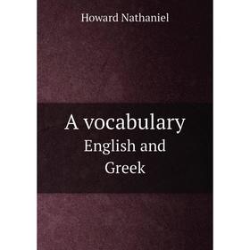 

Книга A vocabulary. English and Greek. Howard Nathaniel