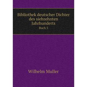 

Книга Bibliothek deutscher Dichter des siebzehnten Jahrhunderts. Buch 5. Wilhelm Muller