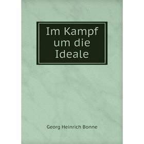 

Книга Im Kampf um die Ideale. Georg Heinrich Bonne