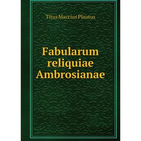 

Книга Fabularum reliquiae Ambrosianae. Titus Maccius Plautus