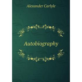 

Книга Autobiography. Alexander Carlyle