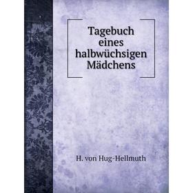 

Книга Tagebuch eines halbwüchsigen Mädchens. H. von Hug-Hellmuth