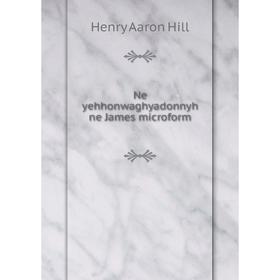 

Книга Ne yehhonwaghyadonnyh ne James microform