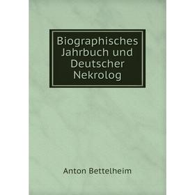 

Книга Biographisches Jahrbuch und Deutscher Nekrolog. Anton Bettelheim