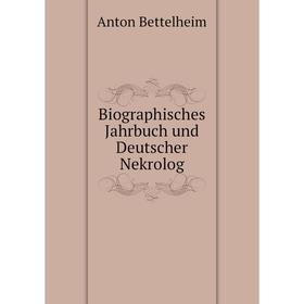 

Книга Biographisches Jahrbuch und Deutscher Nekrolog. Anton Bettelheim