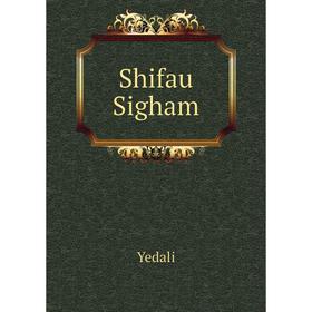 

Книга Shifau Sigham. Yedali