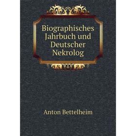 

Книга Biographisches Jahrbuch und Deutscher Nekrolog. Anton Bettelheim