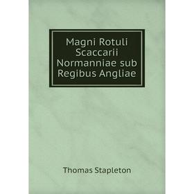 

Книга Magni Rotuli Scaccarii Normanniae sub Regibus Angliae