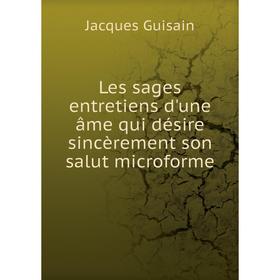 

Книга Les sages entretiens d'une âme qui désire sincèrement son salut microforme